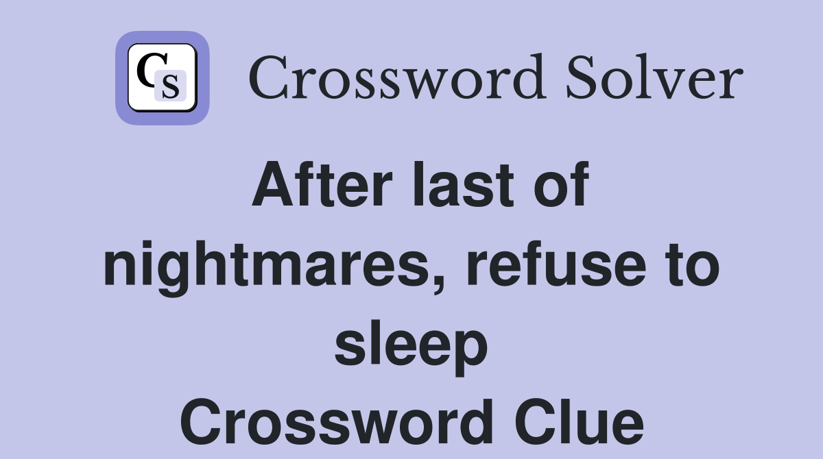 After last of nightmares, refuse to sleep Crossword Clue Answers